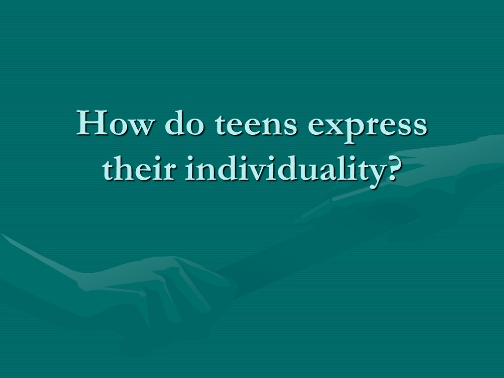 How do teens express their individuality?